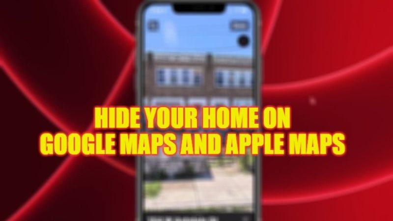 How To Hide Your Home On Google Maps And Apple Maps 