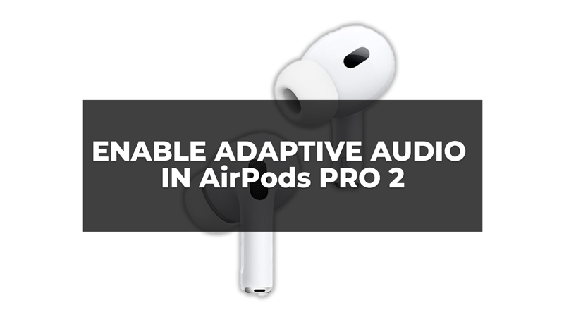 how-to-enable-adaptive-audio-on-airpods-pro-2