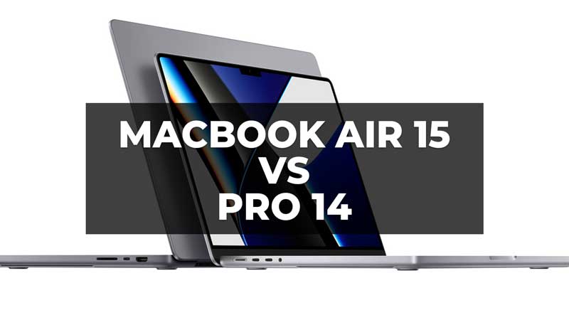 MacBook Air 15 vs MacBook Pro 14 - Which One Is Better?