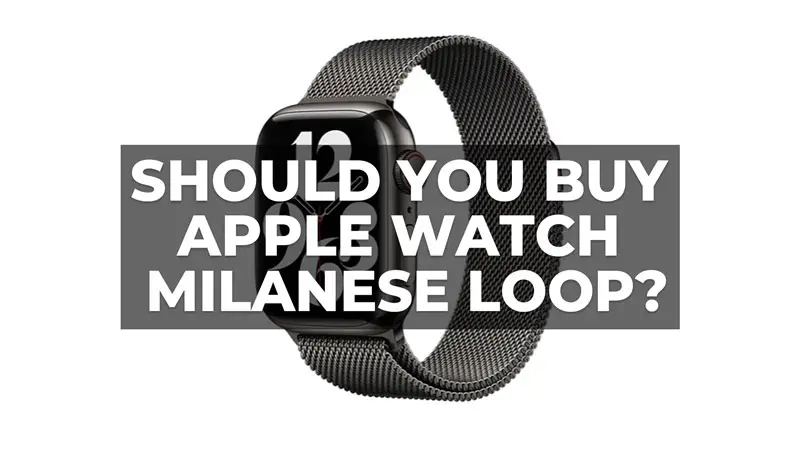 Should you buy Apple Watch Milanese Loop