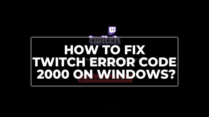 Fix Twitch Error Code 2000 on Windows