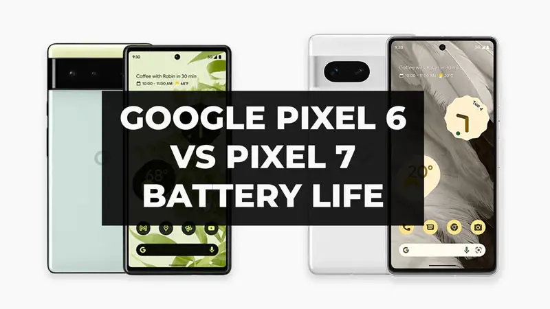 Google Pixel 6 vs Pixel 7 Battery Life