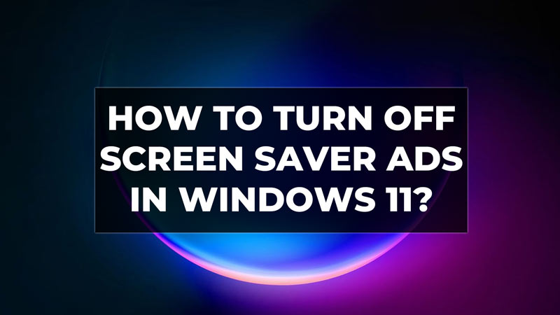 How To turn off Screen Saver Ads in Windows 11?