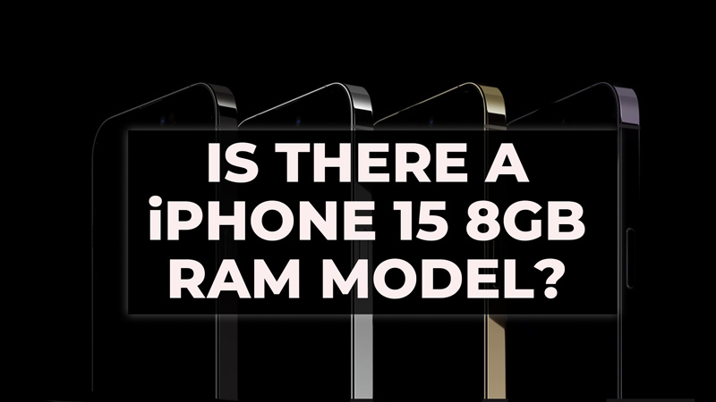 Is there a iPhone 15 8GB RAM Model?