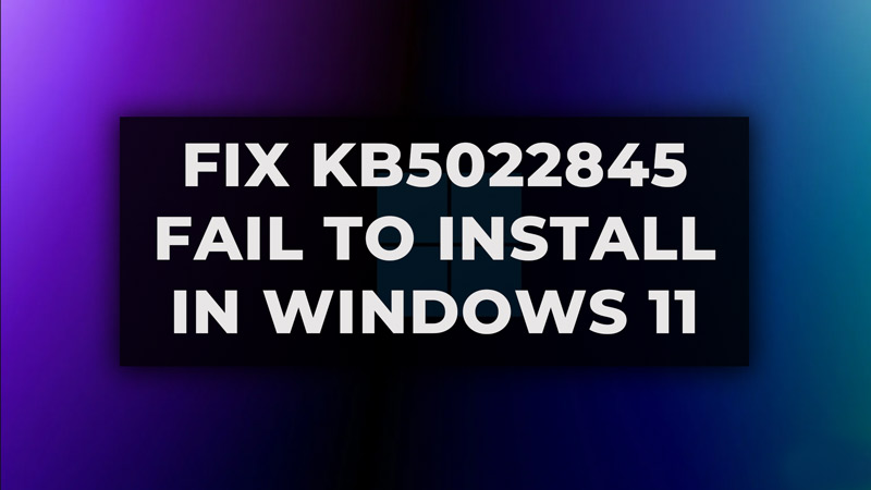 how to fix KB5022845 fail to install in windows 11