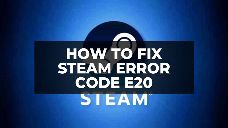 how to fix Steam error code E20