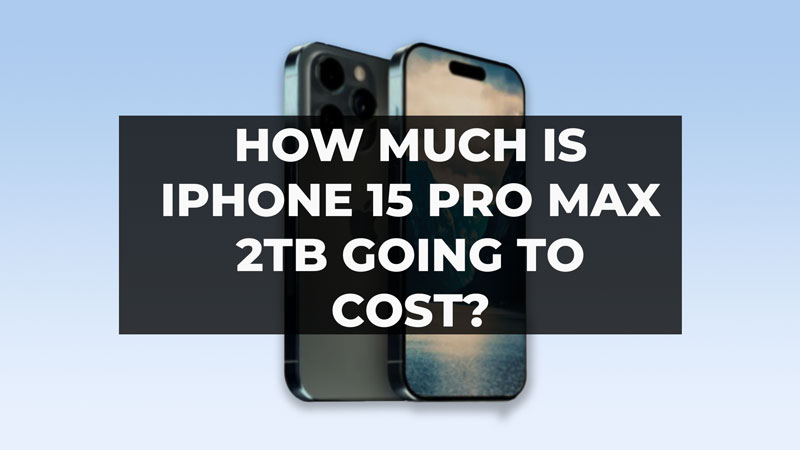 iPhone 15 Pro Max 2TB Price: What Can Be The Actual Cost?