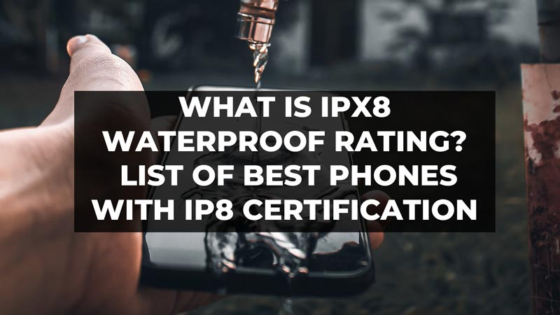 What is IPX8 Waterproof Rating?: List of Best Phones with IP8 Certification
