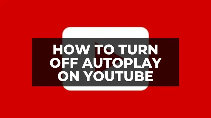 how to turn off Youtube autoplay on Android, iPhone, PC and Mac